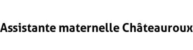 Assistante maternelle Châteauroux